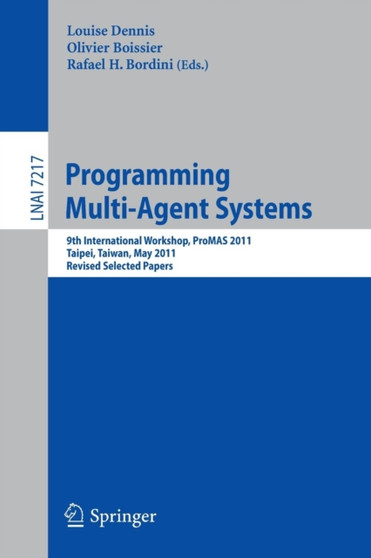 Programming Multi-Agents Systems : 9th International Workshop, ProMAS 2011, Taipei, Taiwan, May 3, 2011. Revised Selected Papers : 7217 by Louise Dennis - Paperback