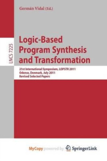 Logic-Based Program Synthesis and Transformation : 21st International Symposium, LOPSTR 2011, Odense, Denmark, July 18-20, 2011. Revised Selected Papers by Vidal German Vidal - Paperback