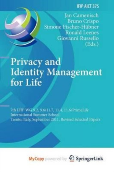 Privacy and Identity Management for Life : 7th IFIP WG 9.2, 9.6/11.7, 11.4, 11.6 International Summer School, Trento, Italy, September 5-9, 2011, Revised Selected Papers by Camenisch Jan Camenisch - Paperback