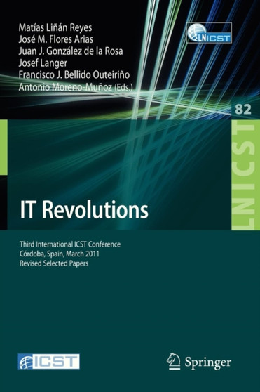 IT Revolutions : Third International ICST Conference, Cordoba, Spain, March 23-25, 2011, Revised Selected Papers : 82 by Matias Linan Reyes - Paperback