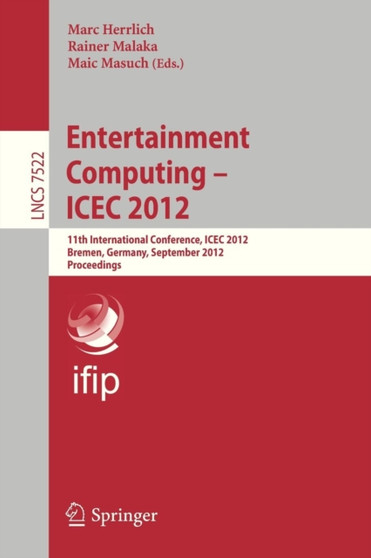 Entertainment Computing - ICEC 2012 : 11th International Conference, ICEC 2012, Bremen, Germany, September 26-29, 2012, Proceedings : 7522 by Marc Herrlich - Paperback