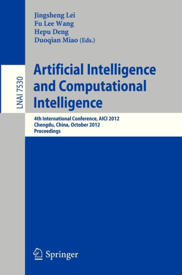 Artificial Intelligence and Computational Intelligence : 4th International Conference, AICI 2012, Chengdu, China, October 26-28, 2012, Proceedings : 7530 by Jingsheng Lei - Paperback