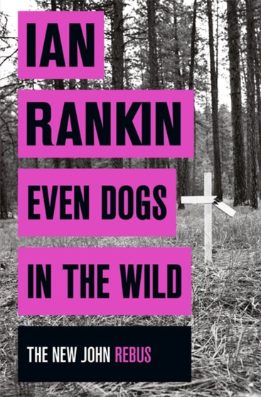 Even Dogs in the Wild : The New John Rebus
