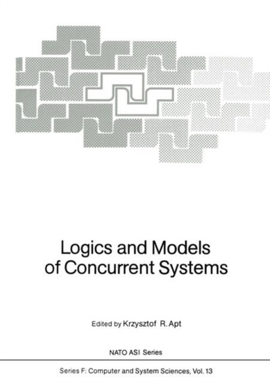 Logics and Models of Concurrent Systems : 13 by Krzysztof R. Apt - Paperback