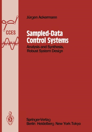 Sampled-Data Control Systems : Analysis and Synthesis, Robust System Design by Jurgen Ackermann - Paperback