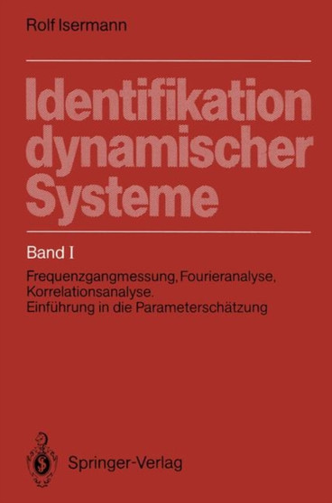 Identifikation dynamischer Systeme : Band I: Frequenzgangmessung, Fourieranalyse, Korrelationsanalyse, Einfuhrung in die Parameterschatzung by Rolf Isermann - Paperback