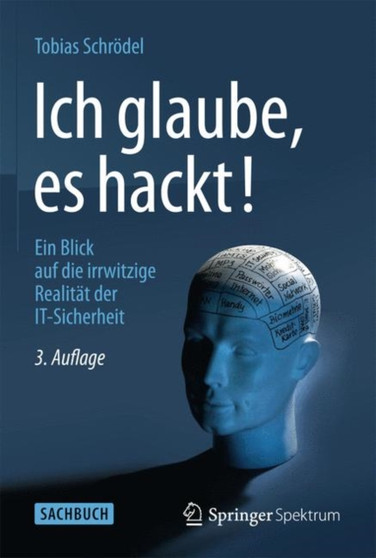 Ich glaube, es hackt! : Ein Blick auf die irrwitzige Realitat der IT-Sicherheit by Tobias Schrodel - Paperback