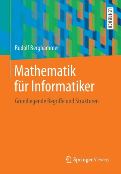 Mathematik Fur Informatiker : Grundlegende Begriffe Und Strukturen by Rudolf Berghammer - Paperback