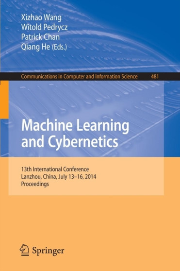 Machine Learning and Cybernetics : 13th International Conference, Lanzhou, China, July 13-16, 2014. Proceedings : 481 by Xizhao Wang - Paperback
