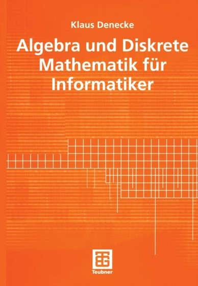 Algebra und Diskrete Mathematik fur Informatiker by Klaus Denecke - Paperback