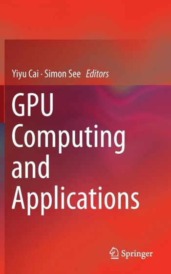 GPU Computing and Applications by Yiyu Cai - Hardback