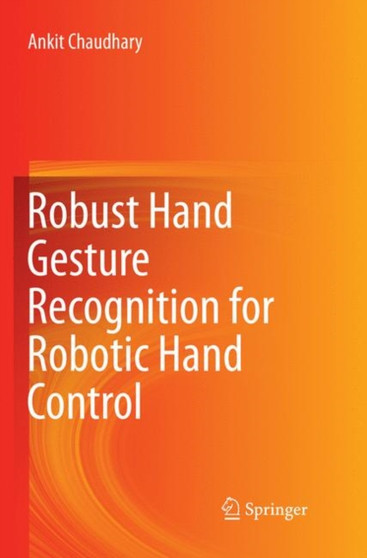 Robust Hand Gesture Recognition for Robotic Hand Control by Ankit Chaudhary - Paperback
