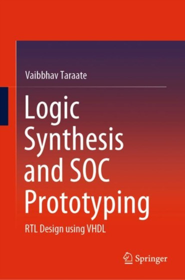 Logic Synthesis and SOC Prototyping : RTL Design using VHDL by Vaibbhav Taraate - Hardback