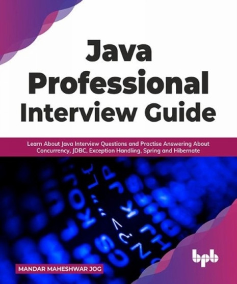 Java Professional Interview Guide : Learn About Java Interview Questions and Practise Answering About Concurrency, JDBC, Exception Handling, Spring, and Hibernate by Mandar Maheshwar Jog - Paperback