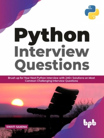 Python Interview Questions: : Brush up for your next Python interview with 240+ solutions on most common challenging interview questions by Swati Saxena - Paperback