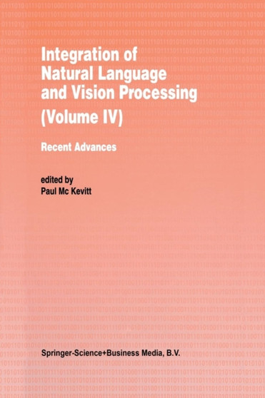Integration of Natural Language and Vision Processing : Recent Advances Volume IV by Paul Mc Kevitt - Paperback