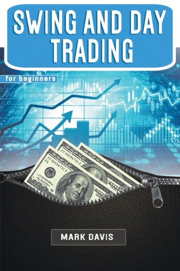 Swing and Day Trading for Beginners : The Best Strategies for Investing in Stock, Options and Forex With Day and Swing Trading by Mark Davis - Paperback