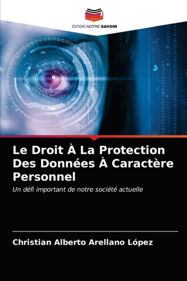 Le Droit A La Protection Des Donnees A Caractere Personnel by Christian Alberto Arellano Lopez - Paperback