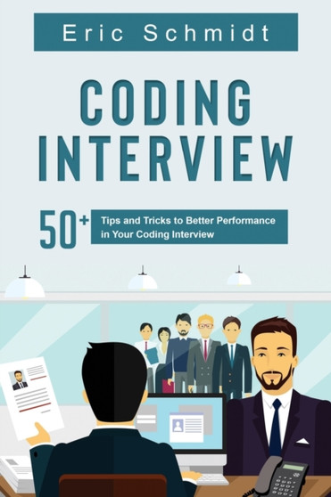 Coding Interview : 50+ Tips and Tricks to Better Performance in Your Coding Interview by Eric Schmidt - Paperback