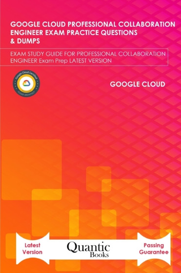 Google Cloud Professional Collaboration Engineer Exam Practice Questions & Dumps : Exam Study Guide for Professional Collaboration Engineer Exam Prep Latest Version by Quantic Books - Paperback
