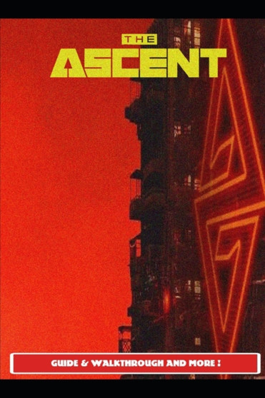 The Ascent Guide & Walkthrough and MORE ! by Benx24 - Paperback
