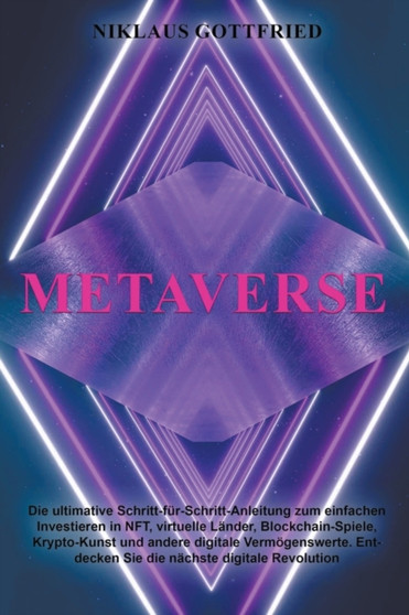 Metaverse : Die ultimative Schritt-fur-Schritt-Anleitung zum einfachen Investieren in NFT, virtuelle Lander, Blockchain-Spiele, Krypto-Kunst und andere digitale Vermoegenswerte by Niklaus Gottfried - Paperback