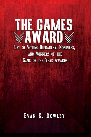 The Games Award : List of Voting Hierarchy, Nominees, and Winners of the Game of the Year Awards by Evan K Rowley - Paperback