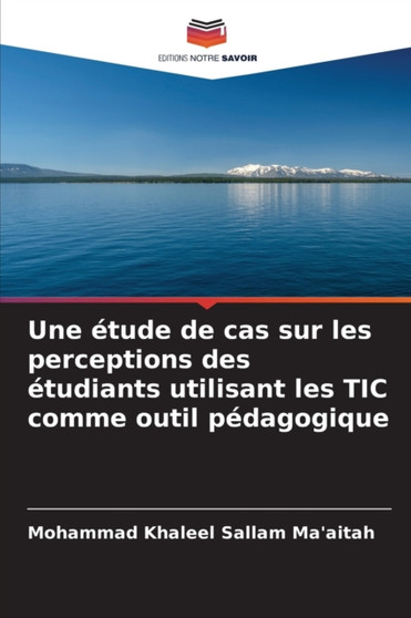 Une etude de cas sur les perceptions des etudiants utilisant les TIC comme outil pedagogique by Mohammad Khaleel Sallam Ma'aitah - Paperback Une etude de cas sur les perceptions des etudiants utilisant les TIC comme outil pedagogique by Mohammad Khaleel Sallam Ma'aitah - Paperback