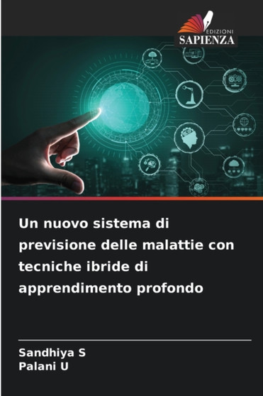 Un nuovo sistema di previsione delle malattie con tecniche ibride di apprendimento profondo by Sandhiya S - Paperback