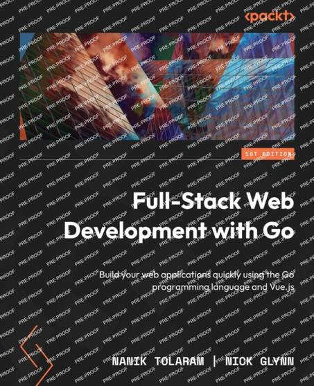 Full-Stack Web Development with Go : Build your web applications quickly using the Go programming language and Vue.js by Nanik Tolaram - Paperback
