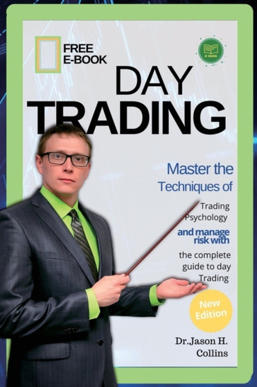 Day Trading : Master the techniques of trading psychology and manage risk with the complete guide to day Trading by Dr Jason H Collins - Paperback