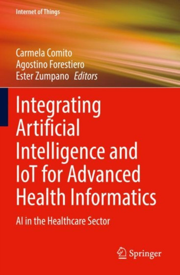 Integrating Artificial Intelligence and IoT for Advanced Health Informatics : AI in the Healthcare Sector by Carmela Comito - Paperback