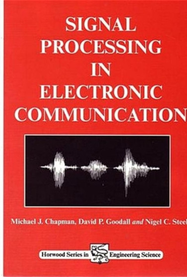 Signal Processing in Electronic Communications : For Engineers and Mathematicians by M J Chapman - Paperback