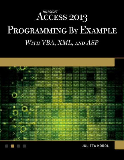 Microsoft Access 2013 Programming by Example with VBA, XML, and ASP by Julitta Korol - Paperback