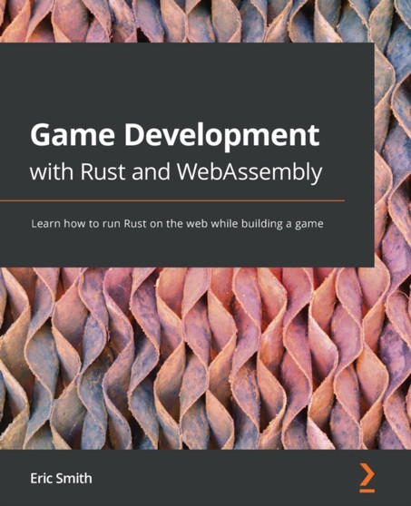 Game Development with Rust and WebAssembly : Learn how to run Rust on the web while building a game by Eric Smith - Paperback