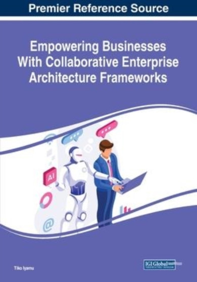 Empowering Businesses With Collaborative Enterprise Architecture Frameworks by Tiko Iyamu - Paperback
