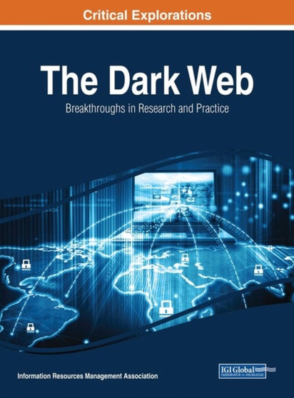 The Dark Web : Breakthroughs in Research and Practice by Information Resources Management Association - Hardback