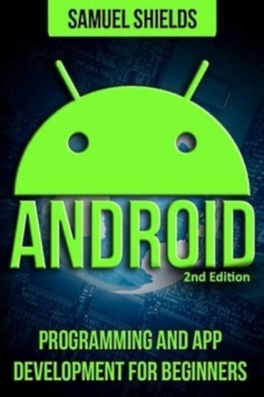 Android : App Development & Programming Guide: Programming & App Development For Beginners by Samuel Shields - Paperback