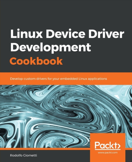 Linux Device Driver Development Cookbook : Develop custom drivers for your embedded Linux applications by Rodolfo Giometti - Paperback