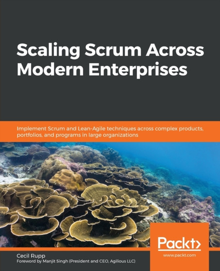 Scaling Scrum Across Modern Enterprises : Implement Scrum and Lean-Agile techniques across complex products, portfolios, and programs in large organizations by Cecil Rupp - Paperback