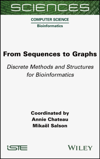 From Sequences to Graphs : Discrete Methods and Structures for Bioinformatics by Annie Chateau - Hardback