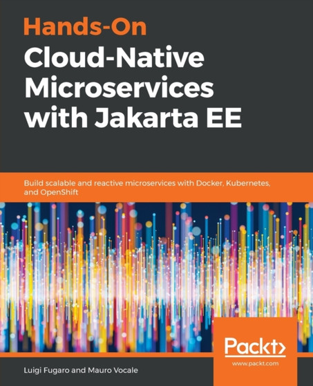 Hands-On Cloud-Native Microservices with Jakarta EE : Build scalable and reactive microservices with Docker, Kubernetes, and OpenShift by Luigi Fugaro - Paperback