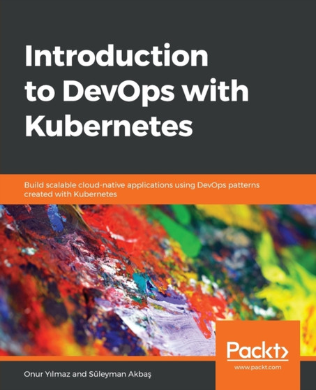 Introduction to DevOps with Kubernetes : Build scalable cloud-native applications using DevOps patterns created with Kubernetes by Onur Yilmaz - Paperback