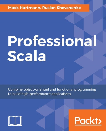 Professional Scala : Combine object-oriented and functional programming to build high-performance applications by Mads Hartmann - Paperback