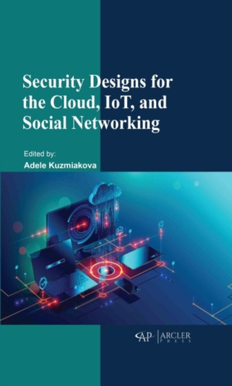 Security Designs for the Cloud, IoT, and Social Networking by Adele Kuzmiakova - Hardback