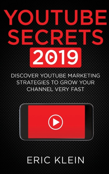 YouTube Secrets 2019 : Discover YouTube Marketing Strategies to Grow Your Channel Very Fast by Eric Klein - Hardback
