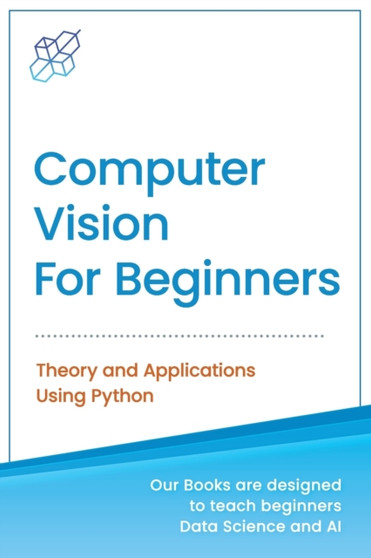 Computer Vision for Beginners : Theory and Applications Using Python by Ai Publishing - Paperback