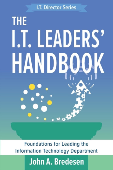 The I.T. Leaders' Handbook : Foundations for Leading the Information Technology Department : 2 by John A Bredesen - Paperback