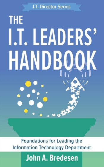 The I.T. Leaders' Handbook : Foundations for Leading the Information Technology Department : 2 by John A Bredesen - Hardback