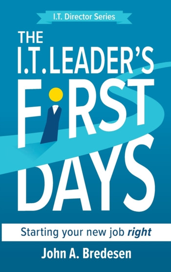 The I.T. Leader's First Days : Starting your new job right : 1 by John A Bredesen - Hardback